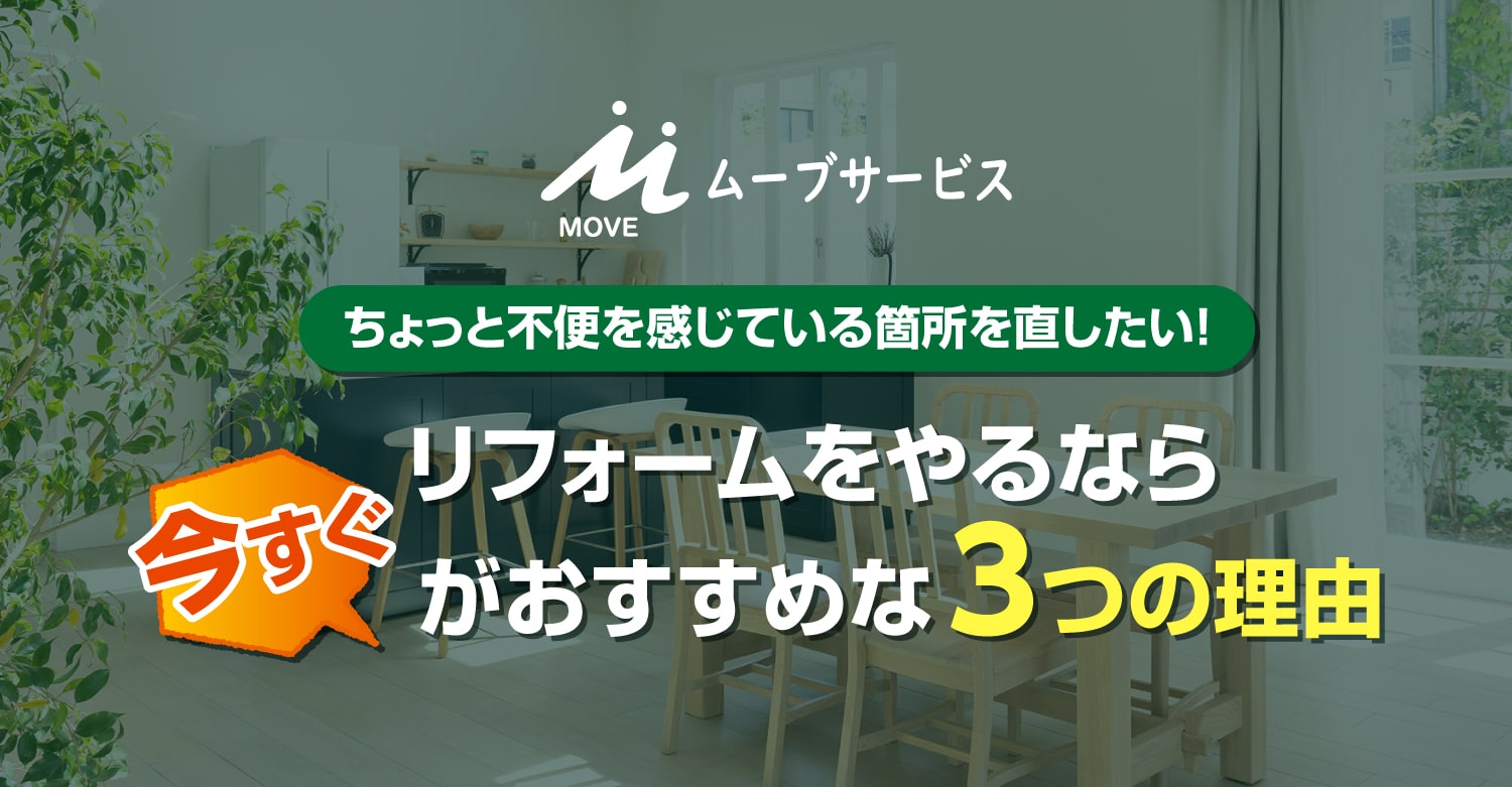 株式会社ムーブサービス ちょっと不便を感じている箇所を直したい!リフォームをやるなら今すぐがおすすめな3つの理由